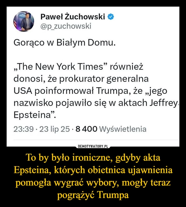 
    To by było ironiczne, gdyby akta Epsteina, których obietnica ujawnienia pomogła wygrać wybory, mogły teraz pogrążyć Trumpa