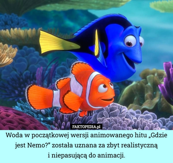 
    Woda w początkowej wersji animowanego hitu „Gdzie jest Nemo?” została uznana