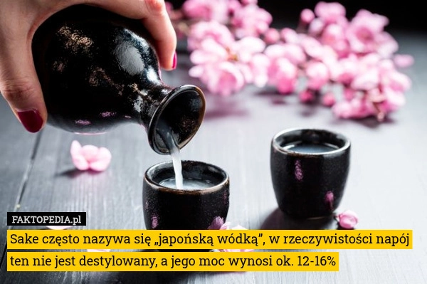 
    Sake często nazywa się „japońską wódką”, w rzeczywistości napój ten nie