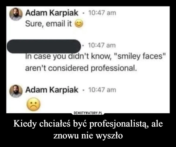 
    Kiedy chciałeś być profesjonalistą, ale znowu nie wyszło