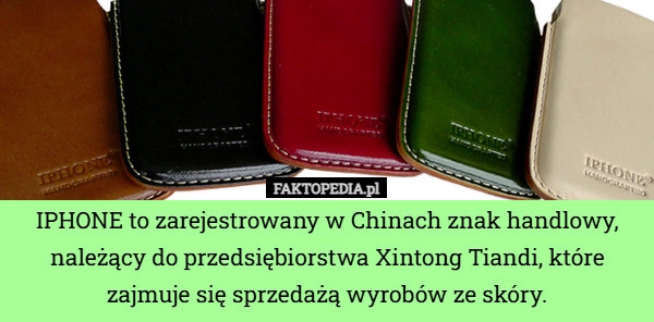 
    IPHONE to zarejestrowany w Chinach znak handlowy, należący do przedsiębiorstwa