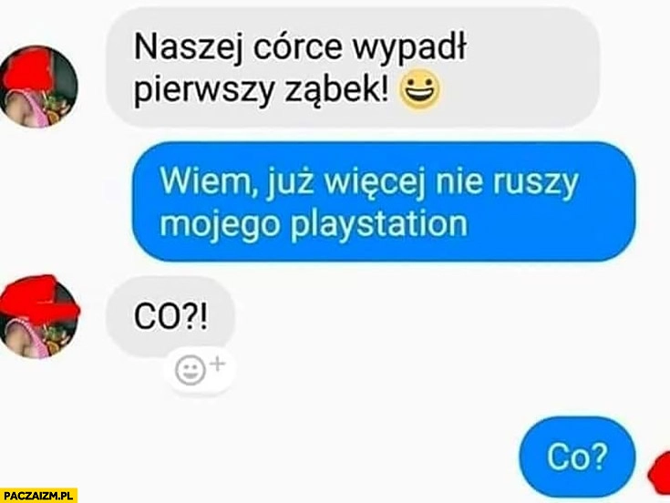 
    Naszej córce wypadł pierwszy ząbek, wiem już więcej nie ruszy mojego playstation