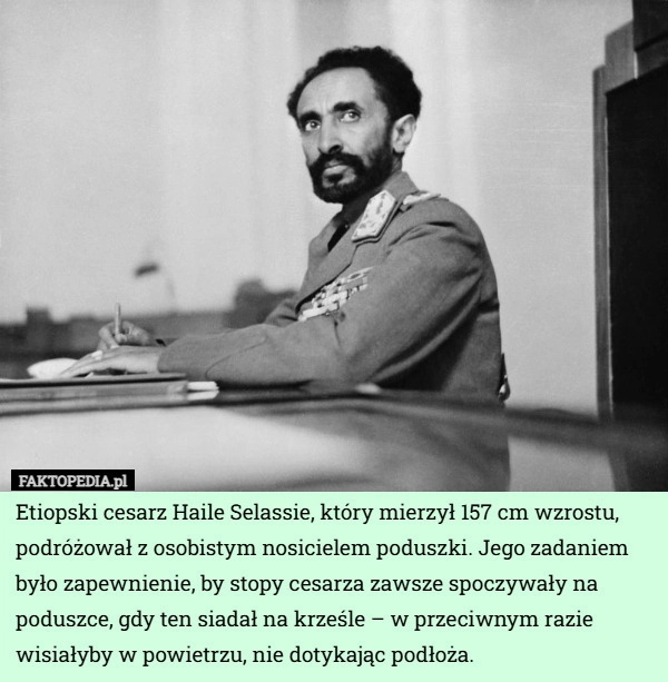
    Etiopski cesarz Haile Selassie, który mierzył 157 cm wzrostu, podróżował...