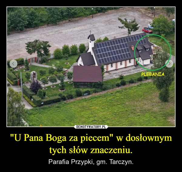 
    "U Pana Boga za piecem" w dosłownym tych słów znaczeniu.