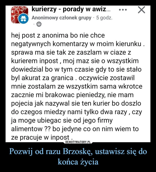 
    Pozwij od razu Brzoskę, ustawisz się do końca życia