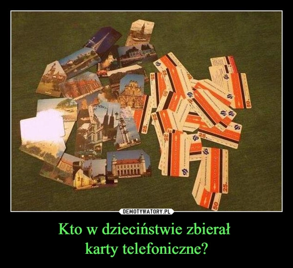 
    Kto w dzieciństwie zbierał 
karty telefoniczne?