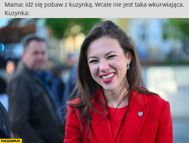 
    Aleksandra Wiśniewska mama: idź się pobaw z kuzynka, wcale nie jest taka wkurzająca, tymczasem kuzynka