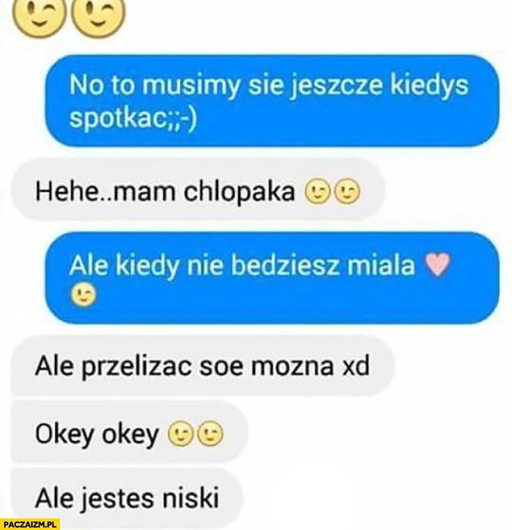 
    Musimy się jeszcze kiedyś spotkać, mam chłopaka, ale przelizać się można. Rozmowa na facebooku