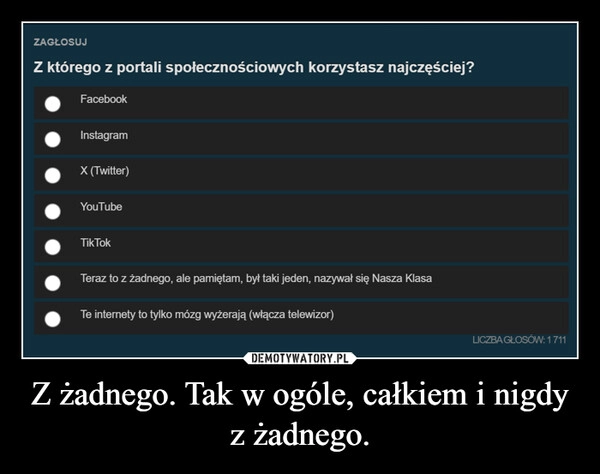 Z żadnego. Tak w ogóle, całkiem i nigdy z żadnego.