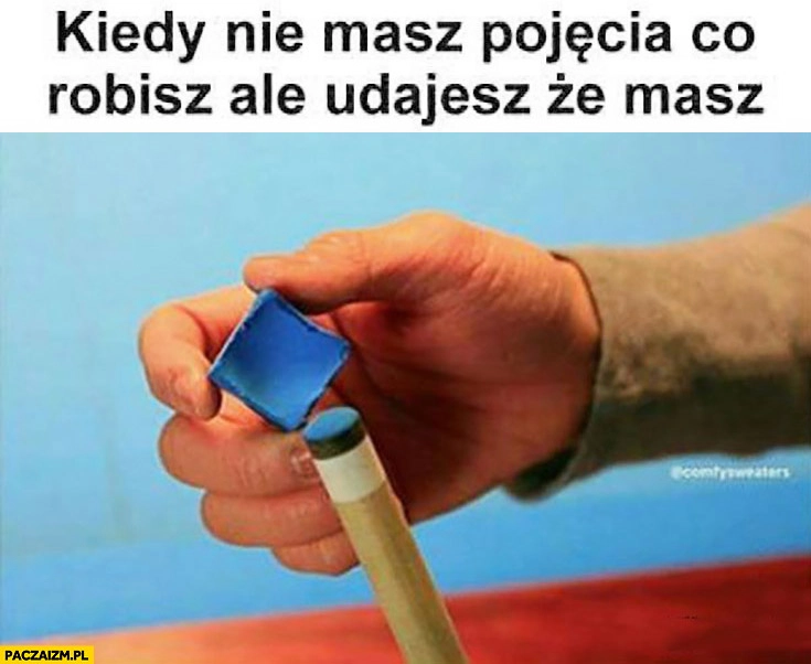 Kiedy nie masz pojęcia co robisz, ale udajesz, że masz. Bilard kreda do kija kredowanie