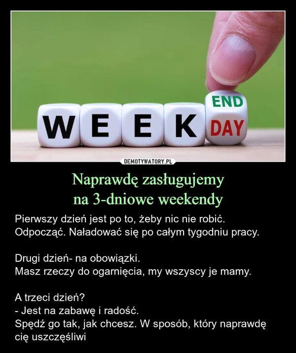 
    Naprawdę zasługujemy
na 3-dniowe weekendy