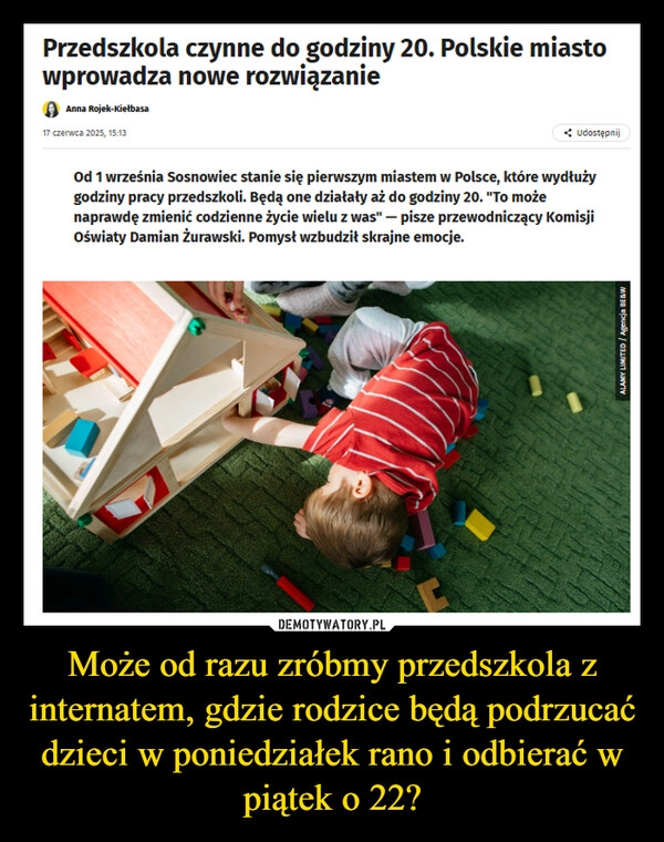 
    Może od razu zróbmy przedszkola z internatem, gdzie rodzice będą podrzucać dzieci w poniedziałek rano i odbierać w piątek o 22?