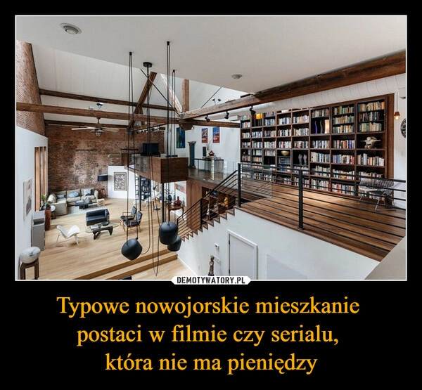 Typowe nowojorskie mieszkanie 
postaci w filmie czy serialu, 
która nie ma pieniędzy