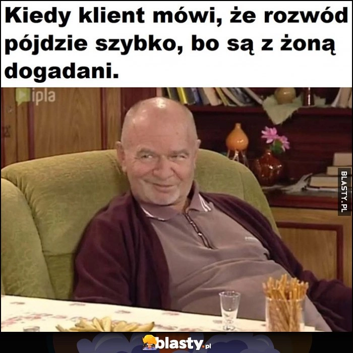 
    Kiedy klient mówi, że rozwód pójdzie szybko, bo są z żoną dogadani Paździoch Kiepscy reakcja