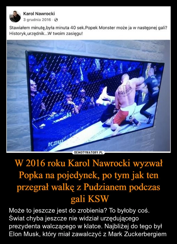
    W 2016 roku Karol Nawrocki wyzwał Popka na pojedynek, po tym jak ten przegrał walkę z Pudzianem podczas
 gali KSW