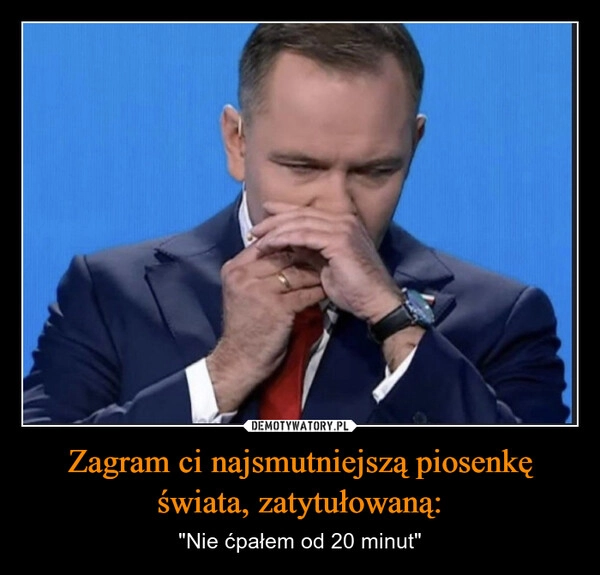 
    Zagram ci najsmutniejszą piosenkę świata, zatytułowaną: