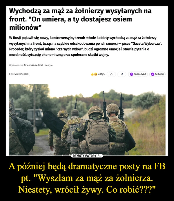 
    A później będą dramatyczne posty na FB pt. "Wyszłam za mąż za żołnierza. Niestety, wrócił żywy. Co robić???"