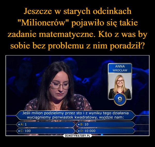 
    Jeszcze w starych odcinkach "Milionerów" pojawiło się takie zadanie matematyczne. Kto z was by sobie bez problemu z nim poradził?