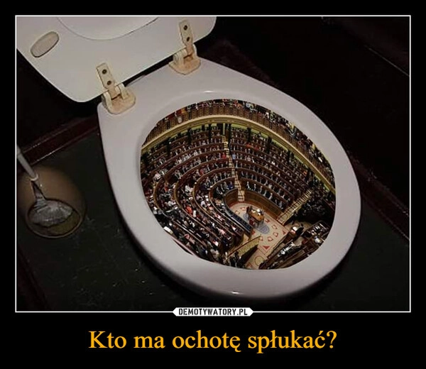 
    Kto ma ochotę spłukać?