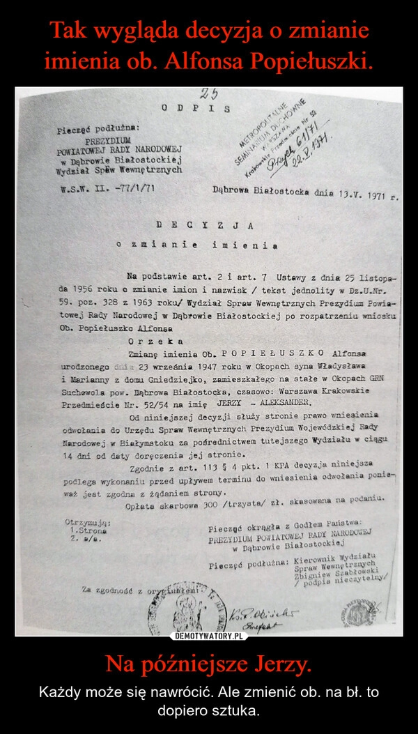 
    Tak wygląda decyzja o zmianie imienia ob. Alfonsa Popiełuszki. Na późniejsze Jerzy.