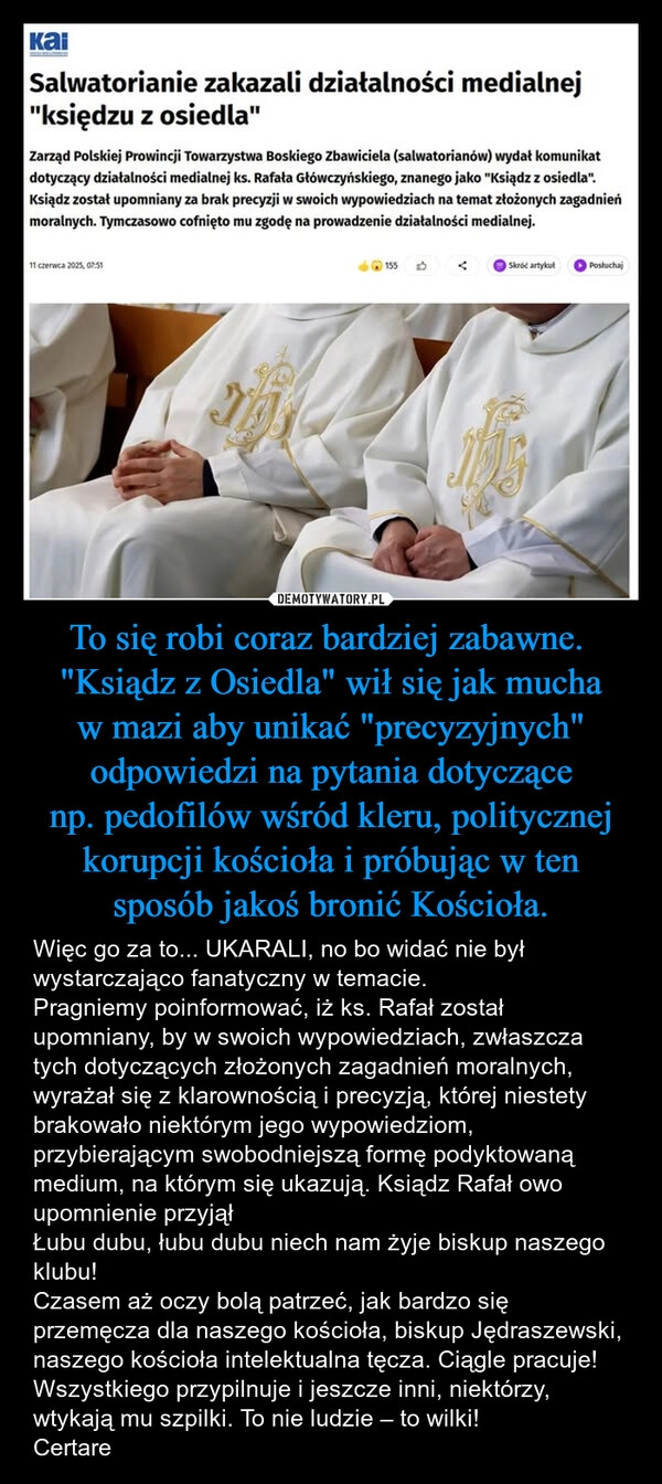 To się robi coraz bardziej zabawne.  "Ksiądz z Osiedla" wił się jak mucha w mazi aby unikać "precyzyjnych" odpowiedzi na pytania dotyczące np. pedofilów wśród kleru, politycznej korupcji kościoła i próbując w ten sposób jakoś bronić Kościoła.