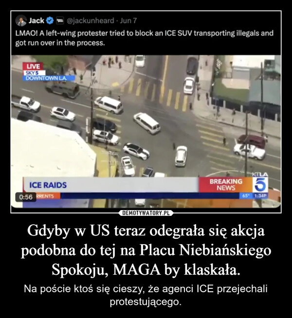 
    Gdyby w US teraz odegrała się akcja podobna do tej na Placu Niebiańskiego Spokoju, MAGA by klaskała.