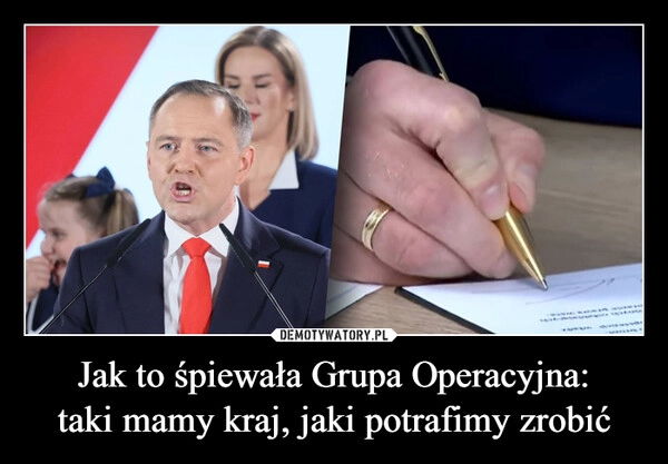 
    Jak to śpiewała Grupa Operacyjna:
taki mamy kraj, jaki potrafimy zrobić