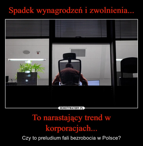 
    Spadek wynagrodzeń i zwolnienia... To narastający trend w korporacjach...
