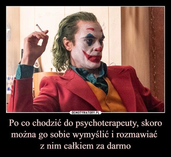 
    Po co chodzić do psychoterapeuty, skoro można go sobie wymyślić i rozmawiać 
z nim całkiem za darmo