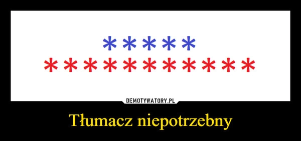 
    Tłumacz niepotrzebny