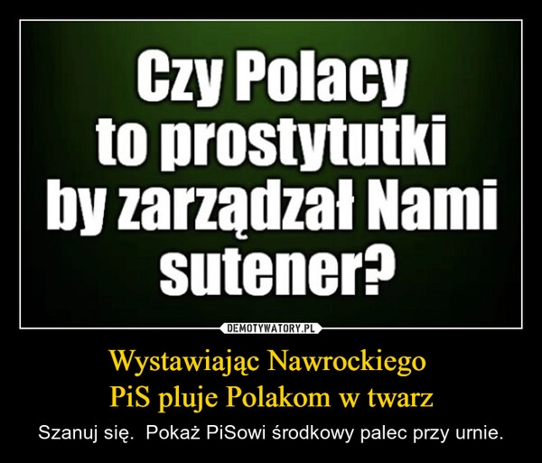 
    Wystawiając Nawrockiego 
PiS pluje Polakom w twarz