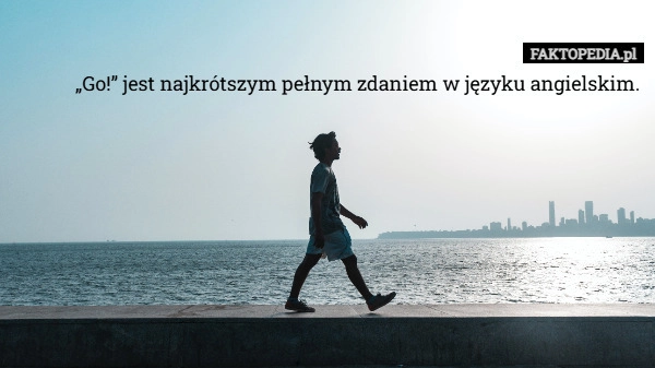 „Go!” jest najkrótszym pełnym zdaniem w języku angielskim.