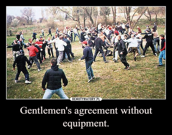 
    Gentlemen's agreement without equipment.