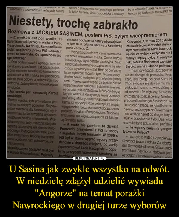 
    U Sasina jak zwykle wszystko na odwót. W niedzielę zdążył udzielić wywiadu "Angorze" na temat porażki Nawrockiego w drugiej turze wyborów