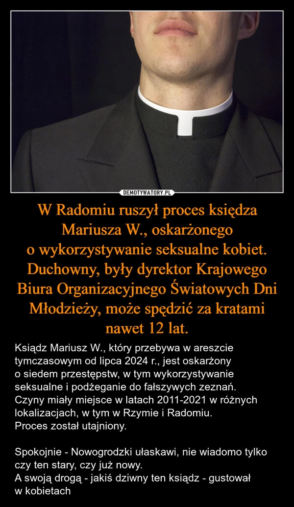 W Radomiu ruszył proces księdza Mariusza W., oskarżonego o wykorzystywanie seksualne kobiet. Duchowny, były dyrektor Krajowego Biura Organizacyjnego Światowych Dni Młodzieży, może spędzić za kratami nawet 12 lat.