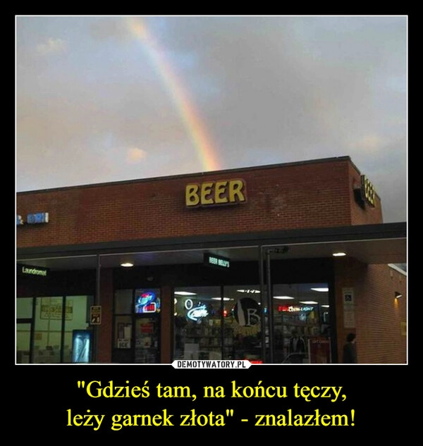 
    "Gdzieś tam, na końcu tęczy,
leży garnek złota" - znalazłem!