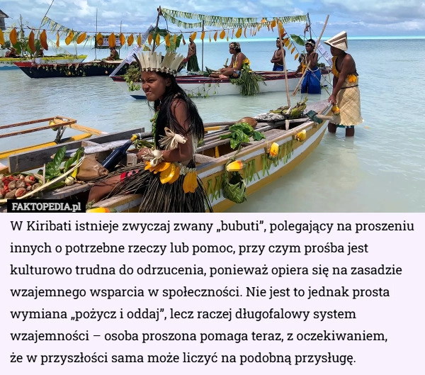 
    W Kiribati istnieje zwyczaj zwany „bubuti”, polegający na proszeniu innych...