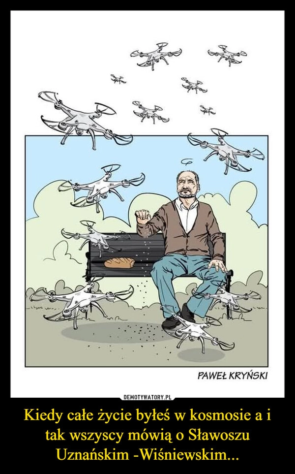 Kiedy całe życie byłeś w kosmosie a i tak wszyscy mówią o Sławoszu Uznańskim -Wiśniewskim...