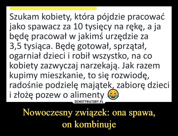
    Nowoczesny związek: ona spawa,
on kombinuje