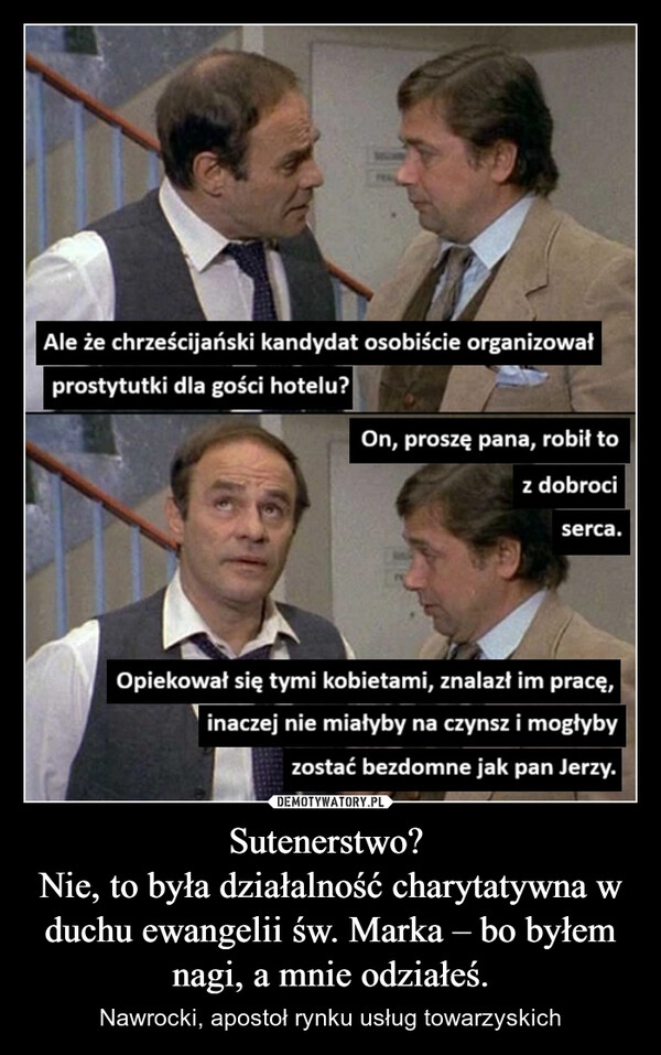 
    Sutenerstwo? 
Nie, to była działalność charytatywna w duchu ewangelii św. Marka – bo byłem nagi, a mnie odziałeś.