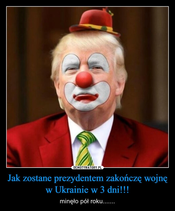 
    Jak zostane prezydentem zakończę wojnę w Ukrainie w 3 dni!!!