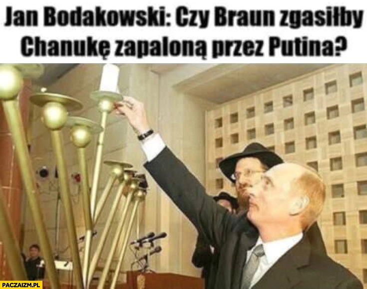 Jan Bodakowski czy Braun zgasiłby chanukę zapaloną przez putina?