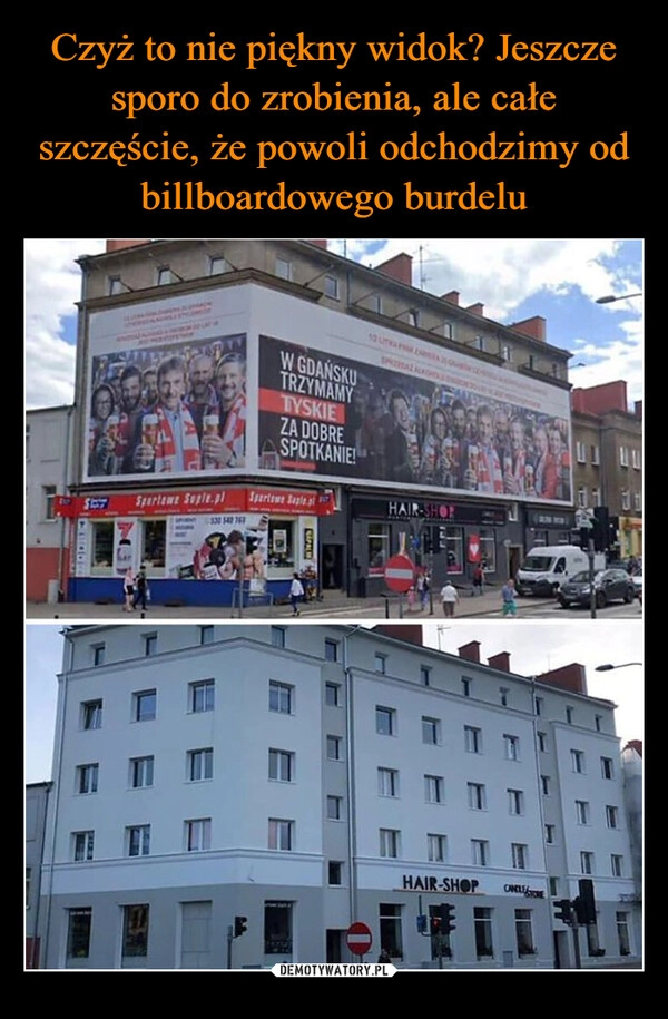 
    Czyż to nie piękny widok? Jeszcze sporo do zrobienia, ale całe szczęście, że powoli odchodzimy od billboardowego burdelu