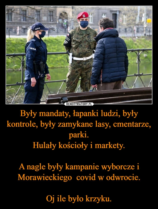 Były mandaty, łapanki ludzi, były kontrole, były zamykane lasy, cmentarze, parki.
Hulały kościoły i markety.

A nagle były kampanie wyborcze i Morawieckiego  covid w odwrocie.

Oj ile było krzyku.