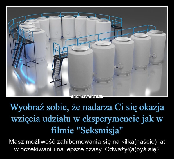 
    Wyobraź sobie, że nadarza Ci się okazja wzięcia udziału w eksperymencie jak w filmie "Seksmisja"