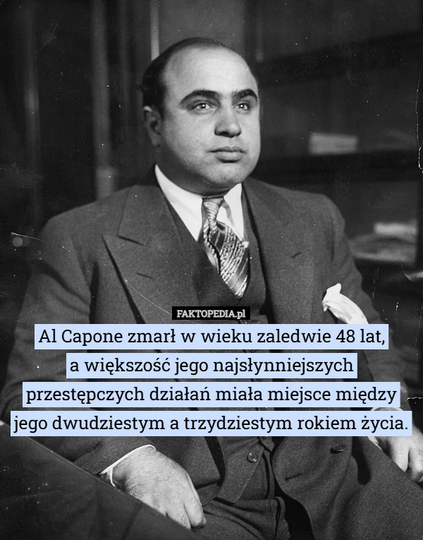 
    Al Capone zmarł w wieku zaledwie 48 lat, a większość jego najsłynniejszych...