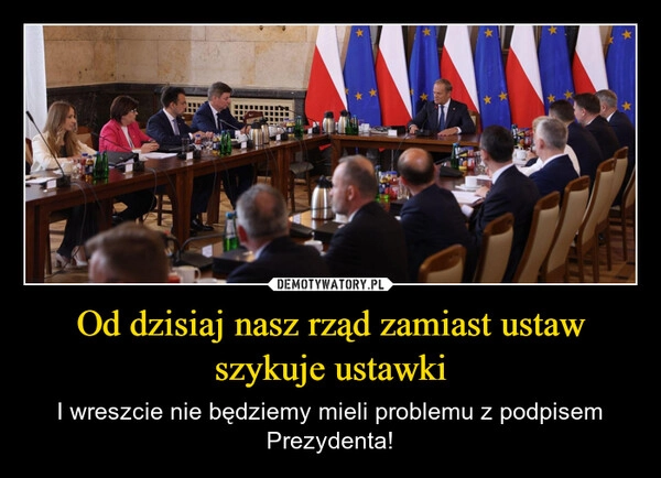 
    Od dzisiaj nasz rząd zamiast ustaw szykuje ustawki