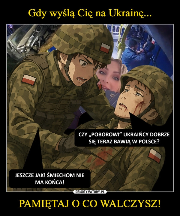 
    Gdy wyślą Cię na Ukrainę... PAMIĘTAJ O CO WALCZYSZ!