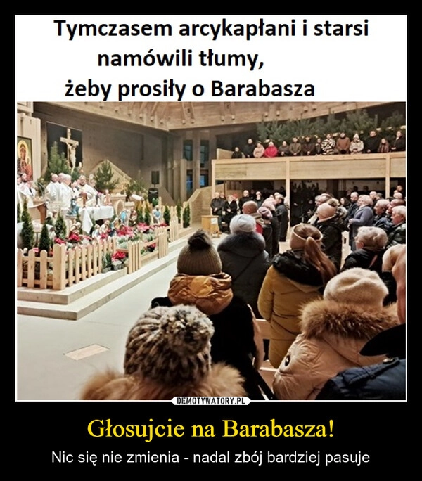 
    Głosujcie na Barabasza!