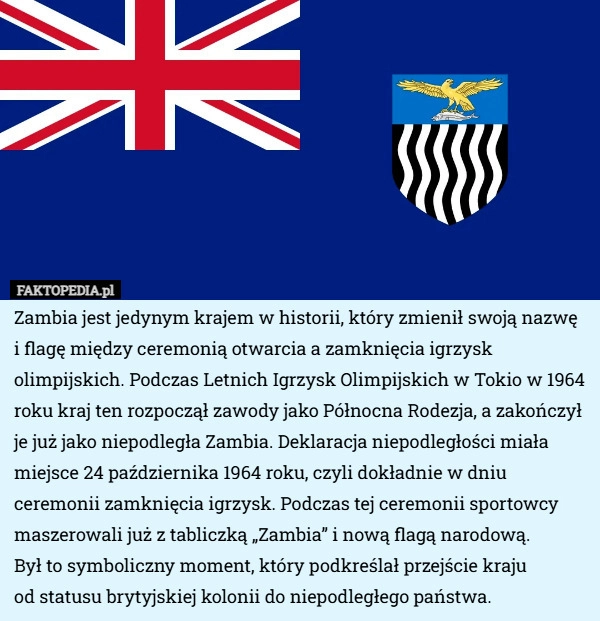 
    Zambia jest jedynym krajem w historii, który zmienił swoją nazwę i flagę...